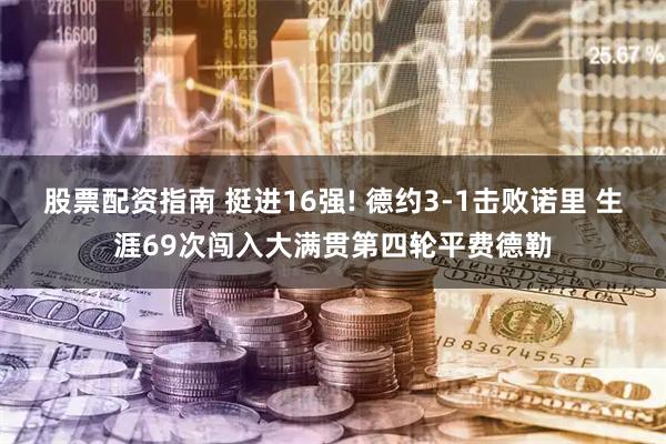 股票配资指南 挺进16强! 德约3-1击败诺里 生涯69次闯入大满贯第四轮平费德勒
